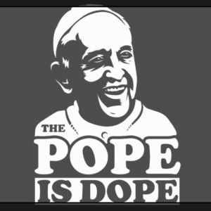 the pope is dope
